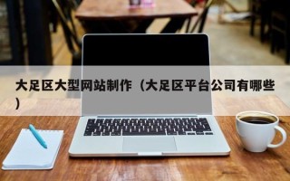 台山大足区大型网站制作（大足区平台公司有哪些）