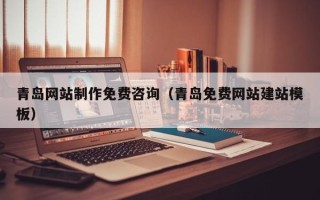 台山青岛网站制作免费咨询（青岛免费网站建站模板）