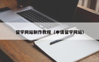 台山留学网站制作教程（申请留学网站）